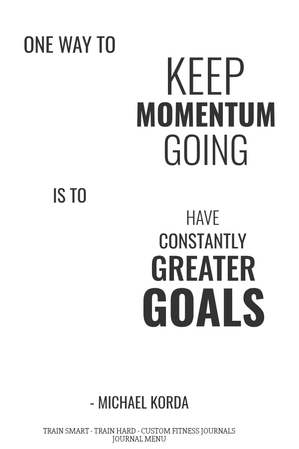 Wallpaper image of fitness journal motivation by Michael Korda, one way to keep momentum is to have constantly greater goals